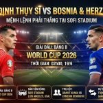 Nhận định Thụy Sĩ vs Bosnia & Herzegovina bảng B World Cup 2026 cùng chuyên gia ThapcamTV, cuộc đối đầu giữa Granit Xhaka và Ermedin Demirovic tại SoFi Stadium.
